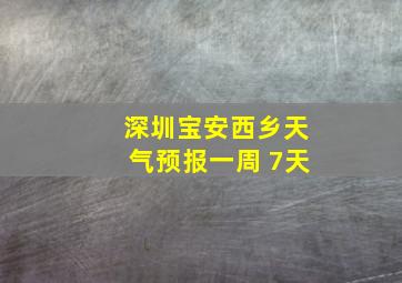 深圳宝安西乡天气预报一周 7天